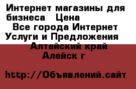 	Интернет магазины для бизнеса › Цена ­ 5000-10000 - Все города Интернет » Услуги и Предложения   . Алтайский край,Алейск г.